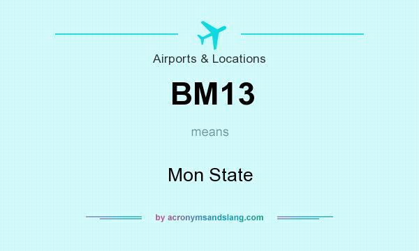 What does BM13 mean? It stands for Mon State