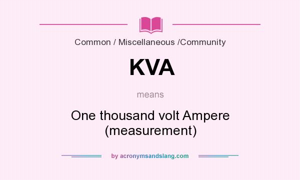 What does KVA mean? It stands for One thousand volt Ampere (measurement)