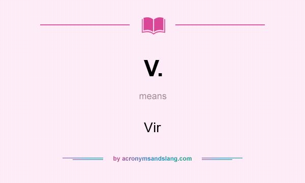 What does V. mean? It stands for Vir