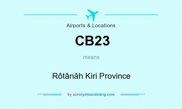 What does CB23 mean? It stands for Rôtânăh Kiri Province