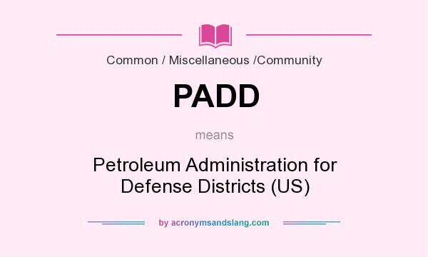 What does PADD mean? It stands for Petroleum Administration for Defense Districts (US)