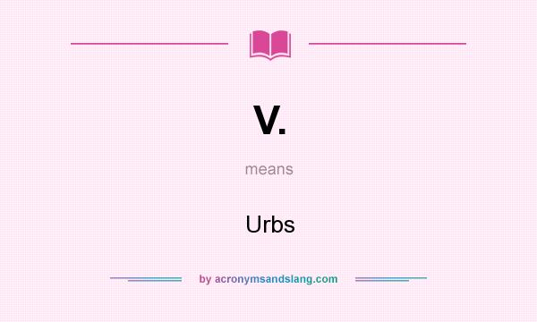 What does V. mean? It stands for Urbs