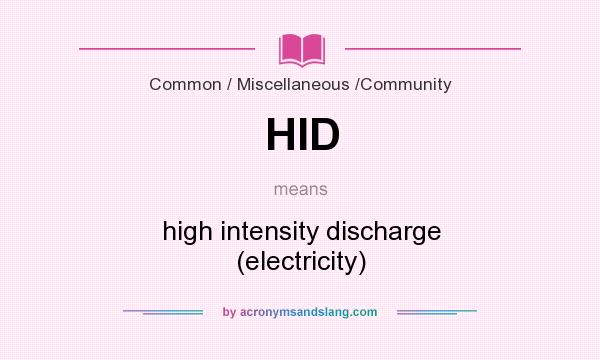 What does HID mean? It stands for high intensity discharge (electricity)