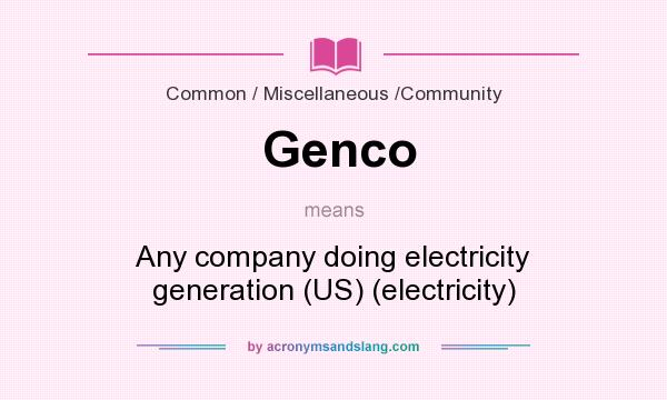 What does Genco mean? It stands for Any company doing electricity generation (US) (electricity)