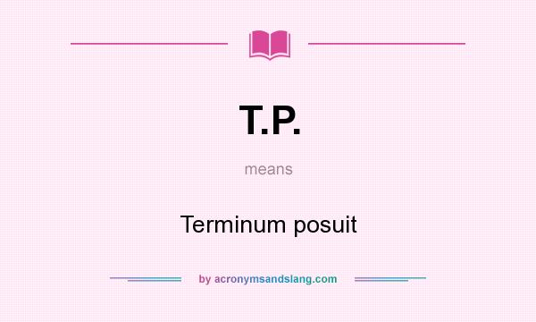 What does T.P. mean? It stands for Terminum posuit