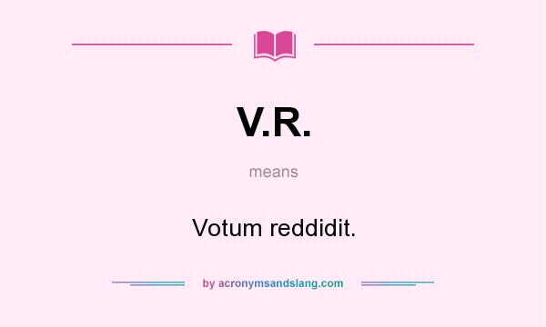 What does V.R. mean? It stands for Votum reddidit.