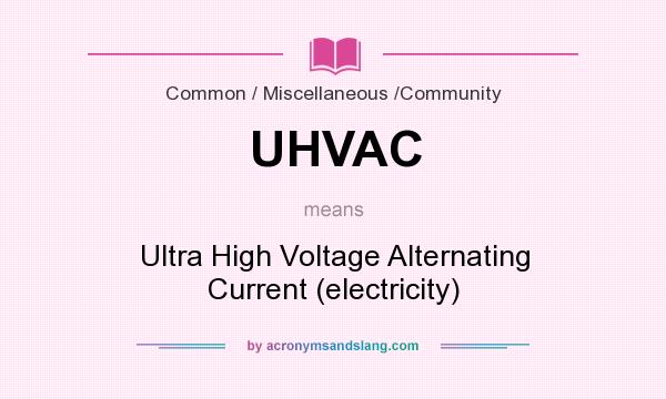 What does UHVAC mean? It stands for Ultra High Voltage Alternating Current (electricity)