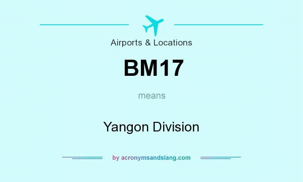 What does BM17 mean? It stands for Yangon Division
