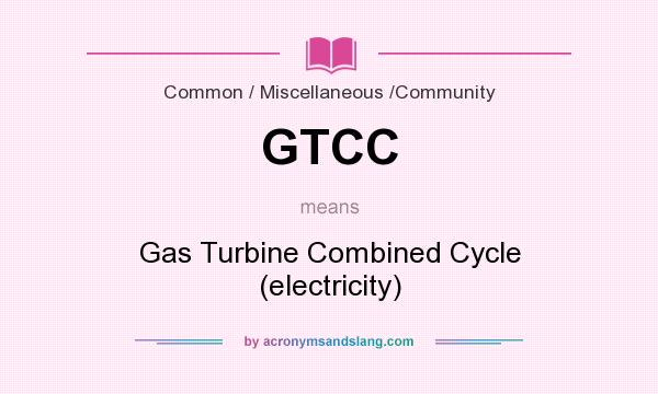 What does GTCC mean? It stands for Gas Turbine Combined Cycle (electricity)