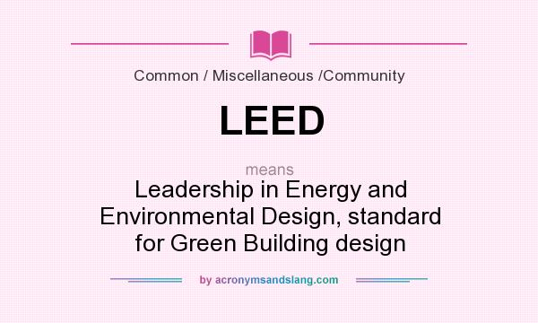 What does LEED mean? It stands for Leadership in Energy and Environmental Design, standard for Green Building design