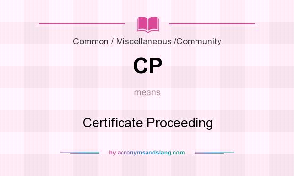 What does CP mean? It stands for Certificate Proceeding