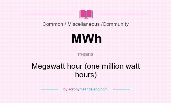 What does MWh mean? It stands for Megawatt hour (one million watt hours)