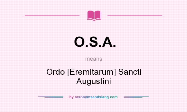 What does O.S.A. mean? It stands for Ordo [Eremitarum] Sancti Augustini