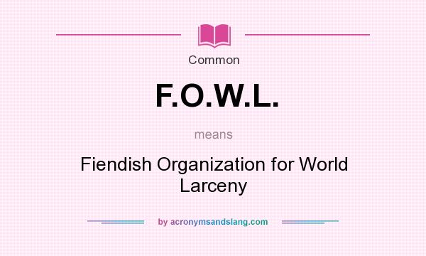 What does F.O.W.L. mean? It stands for Fiendish Organization for World Larceny