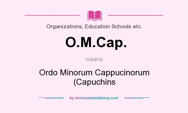 What does O.M.Cap. mean? It stands for Ordo Minorum Cappucinorum (Capuchins
