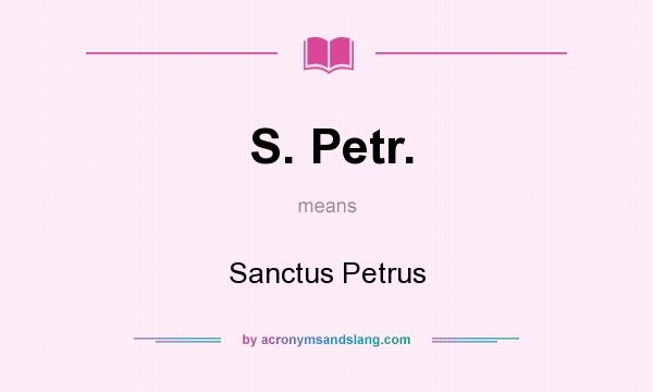 What does S. Petr. mean? It stands for Sanctus Petrus