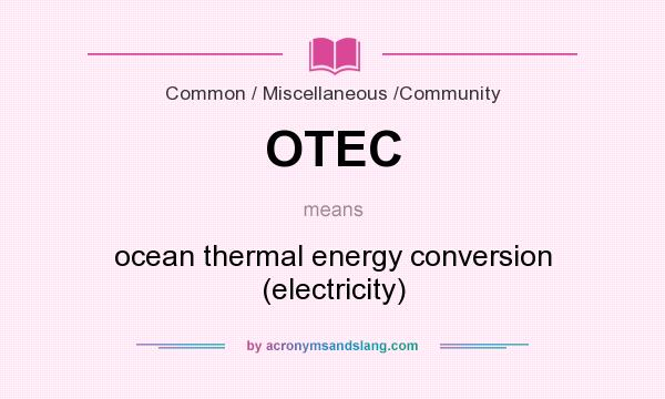 What does OTEC mean? It stands for ocean thermal energy conversion (electricity)