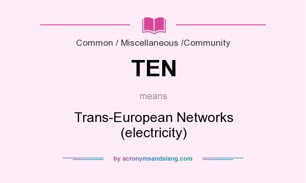 What does TEN mean? It stands for Trans-European Networks (electricity)
