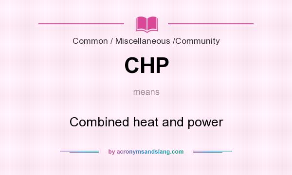 What does CHP mean? It stands for Combined heat and power