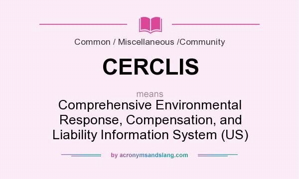 What does CERCLIS mean? It stands for Comprehensive Environmental Response, Compensation, and Liability Information System (US)