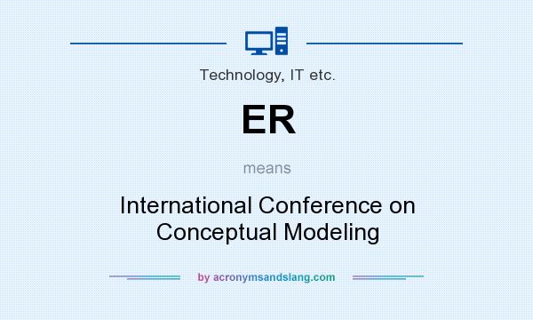 What does ER mean? It stands for International Conference on Conceptual Modeling