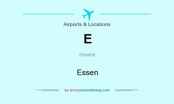 What does E mean? It stands for Essen