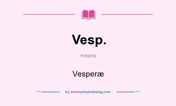 What does Vesp. mean? It stands for Vesperæ