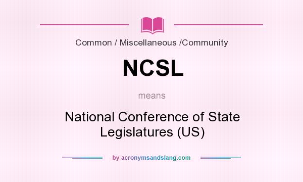 What does NCSL mean? It stands for National Conference of State Legislatures (US)