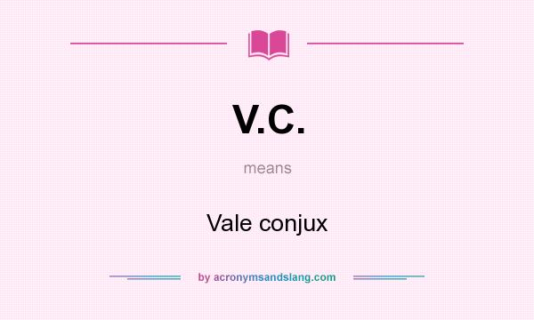 What does V.C. mean? It stands for Vale conjux