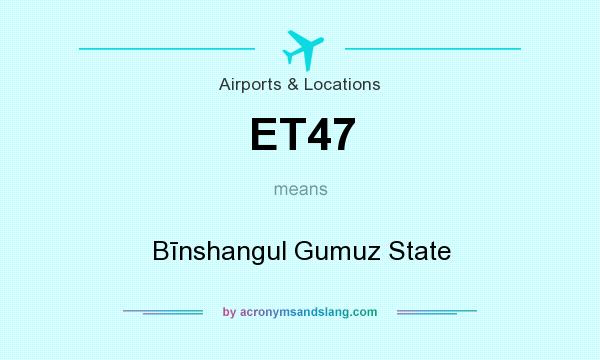 What does ET47 mean? It stands for Bīnshangul Gumuz State