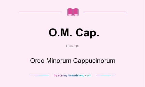 What does O.M. Cap. mean? It stands for Ordo Minorum Cappucinorum