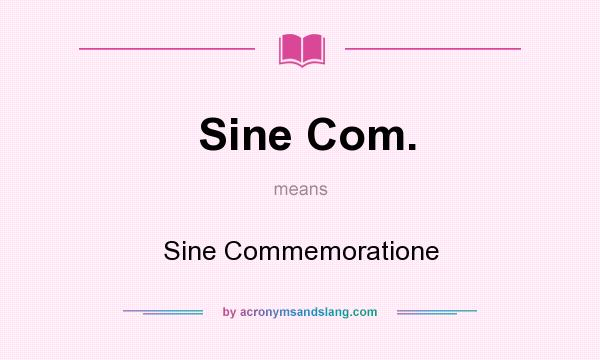What does Sine Com. mean? It stands for Sine Commemoratione