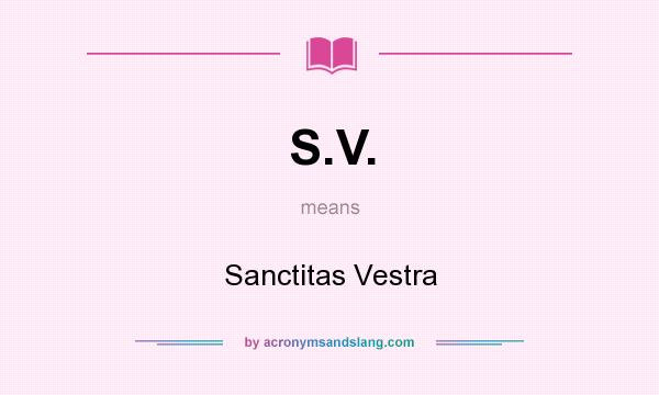 What does S.V. mean? It stands for Sanctitas Vestra