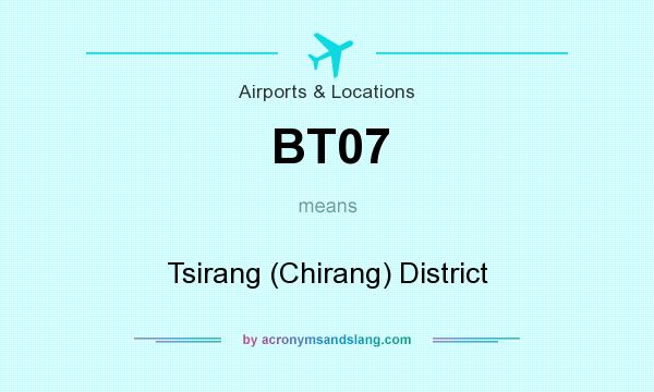 What does BT07 mean? It stands for Tsirang (Chirang) District