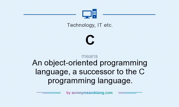 What does C mean? It stands for An object-oriented programming language, a successor to the C programming language.