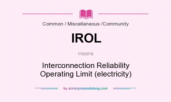 What does IROL mean? It stands for Interconnection Reliability Operating Limit (electricity)