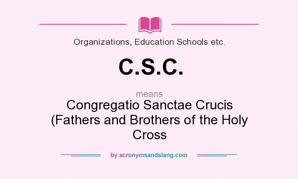 What does C.S.C. mean? It stands for Congregatio Sanctae Crucis (Fathers and Brothers of the Holy Cross