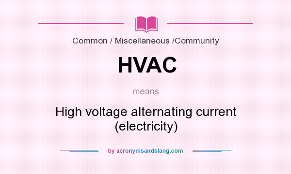 What does HVAC mean? It stands for High voltage alternating current (electricity)