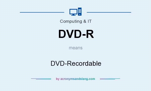 What does DVD-R mean? It stands for DVD-Recordable