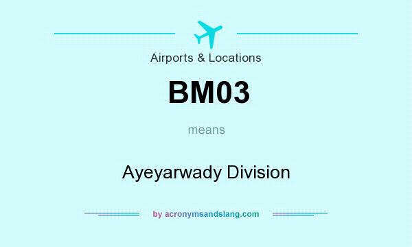 What does BM03 mean? It stands for Ayeyarwady Division