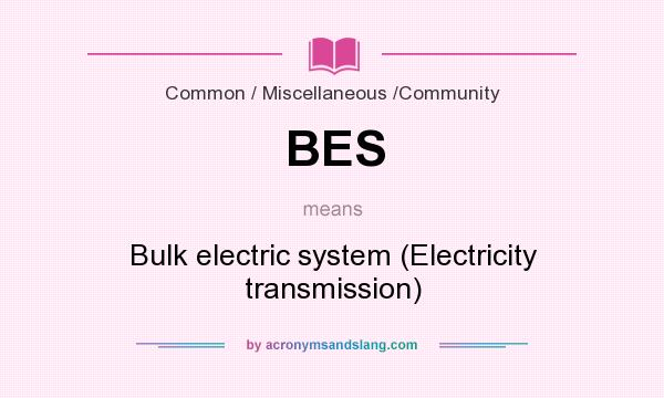 What does BES mean? It stands for Bulk electric system (Electricity transmission)