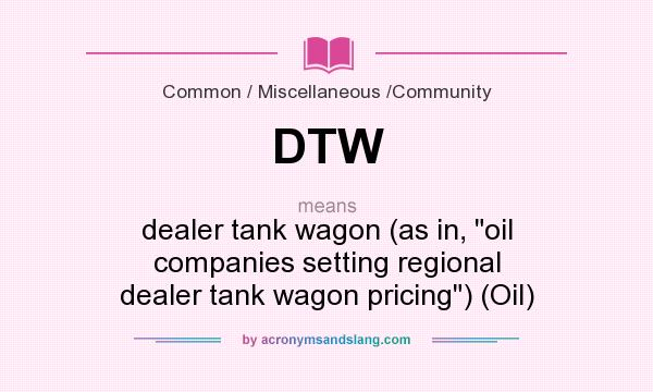 What does DTW mean? It stands for dealer tank wagon (as in, 