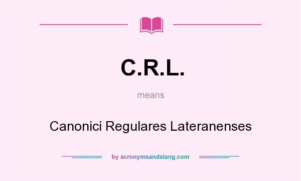 What does C.R.L. mean? It stands for Canonici Regulares Lateranenses
