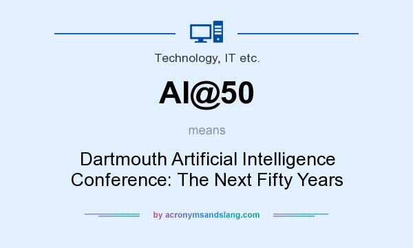 What does AI@50 mean? It stands for Dartmouth Artificial Intelligence Conference: The Next Fifty Years