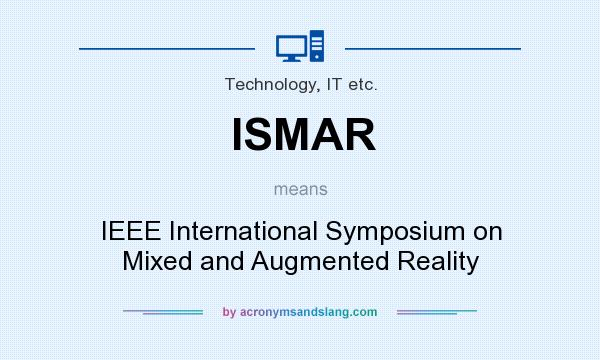 What does ISMAR mean? It stands for IEEE International Symposium on Mixed and Augmented Reality