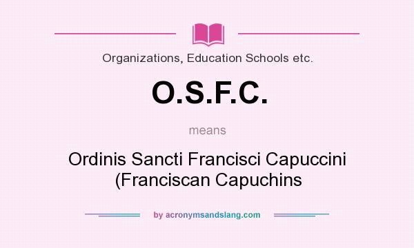 What does O.S.F.C. mean? It stands for Ordinis Sancti Francisci Capuccini (Franciscan Capuchins