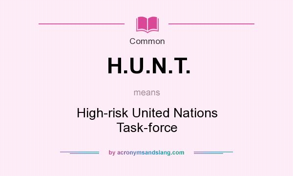 What does H.U.N.T. mean? It stands for High-risk United Nations Task-force