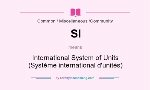 What does SI mean? It stands for International System of Units (Système international d`unités)