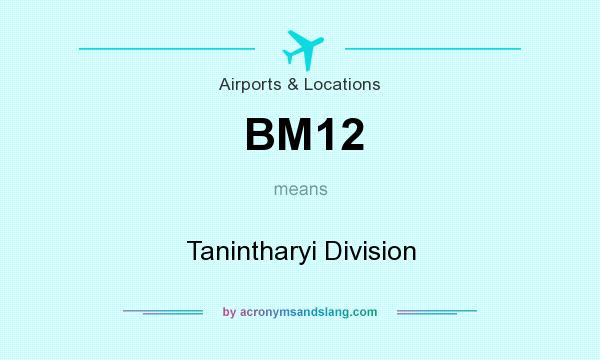 What does BM12 mean? It stands for Tanintharyi Division