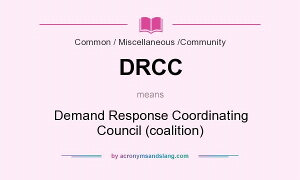 What does DRCC mean? It stands for Demand Response Coordinating Council (coalition)